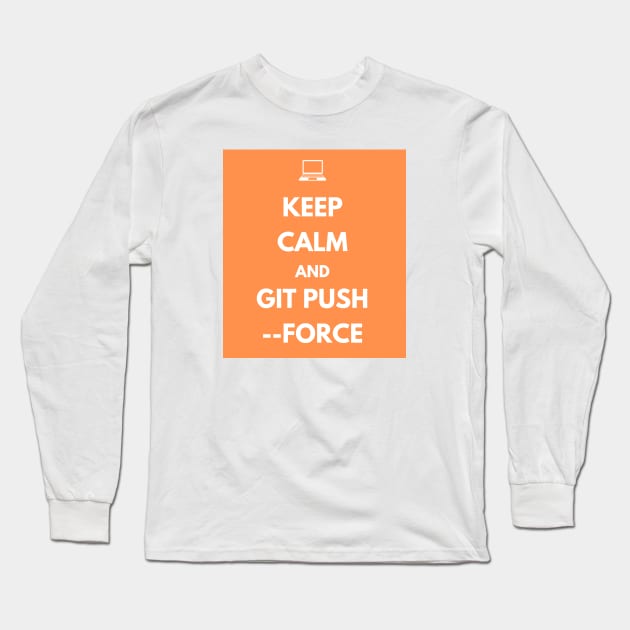 Keep Calm And Git Push Force Long Sleeve T-Shirt by dev-tats